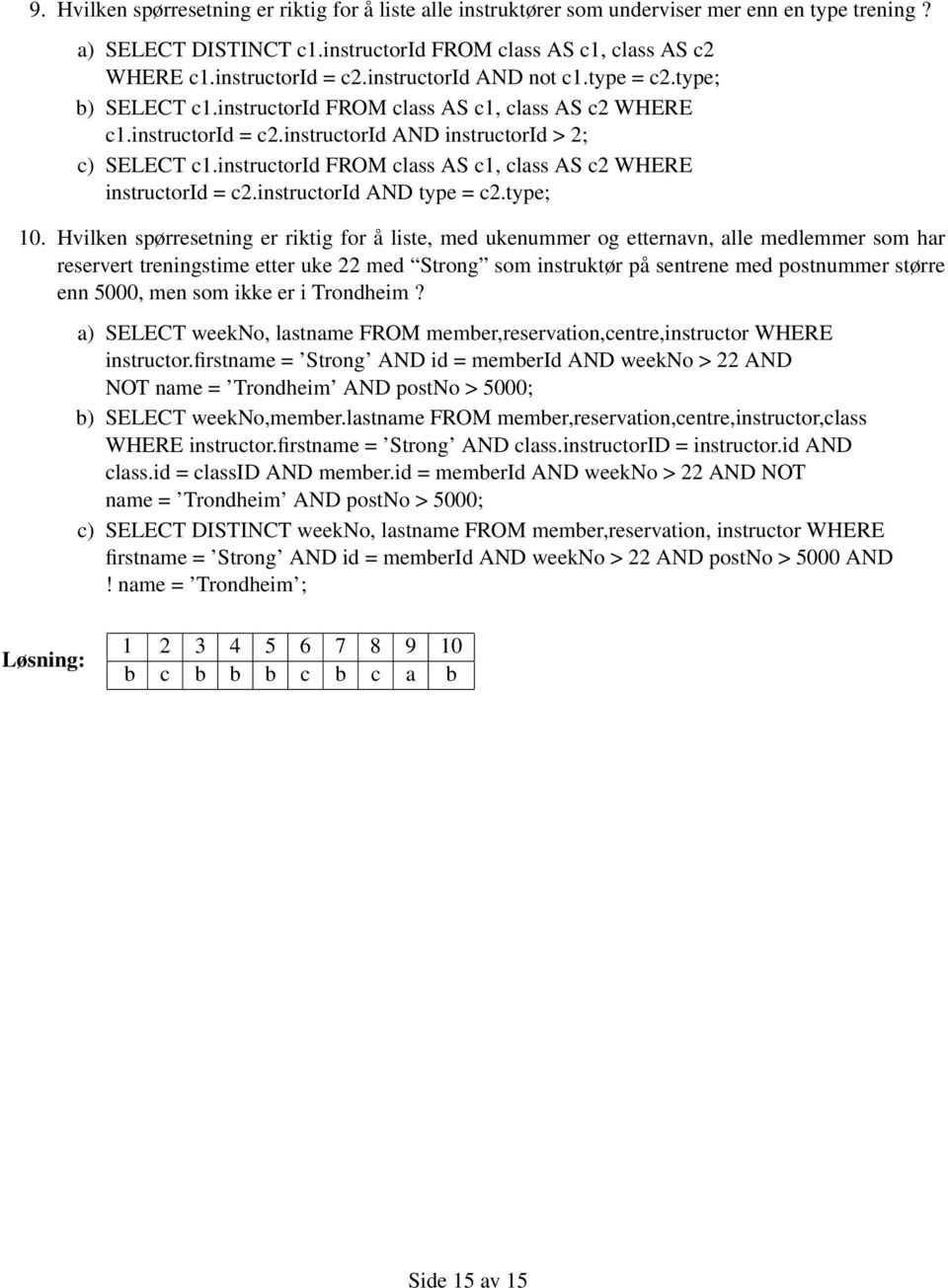 instructorid FROM class AS c1, class AS c2 WHERE instructorid = c2.instructorid AND type = c2.type; 10.