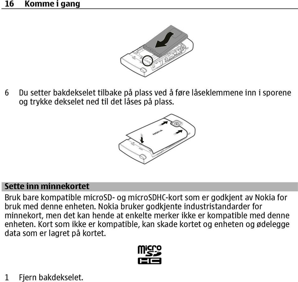 Sette inn minnekortet Bruk bare kompatible microsd- og microsdhc-kort som er godkjent av Nokia for bruk med denne enheten.