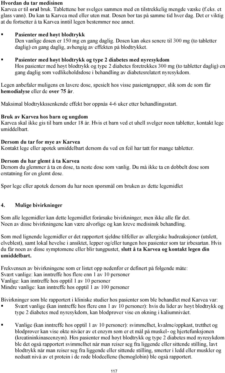 Dosen kan økes senere til 300 mg (to tabletter daglig) en gang daglig, avhengig av effekten på blodtrykket.