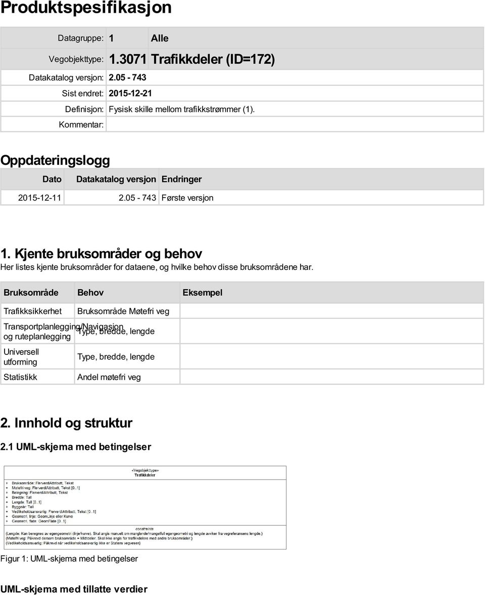 05-743 Første versjon 1. Kjente bruksområder og behov Her listes kjente bruksområder for ene, og hvilke behov disse bruksområdene har.