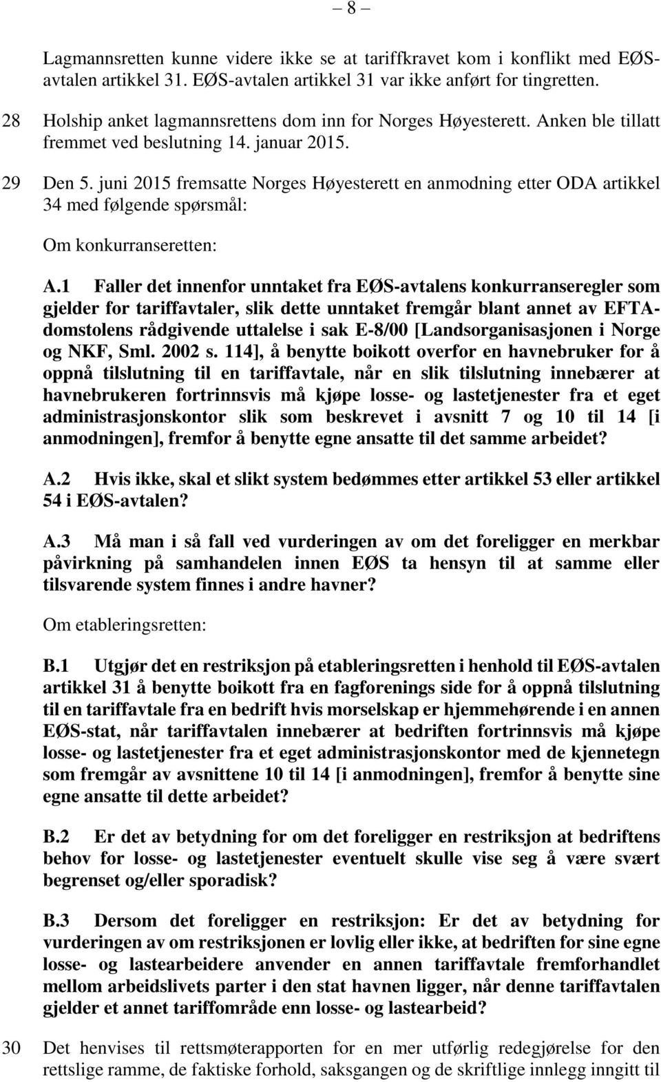 juni 2015 fremsatte Norges Høyesterett en anmodning etter ODA artikkel 34 med følgende spørsmål: Om konkurranseretten: A.