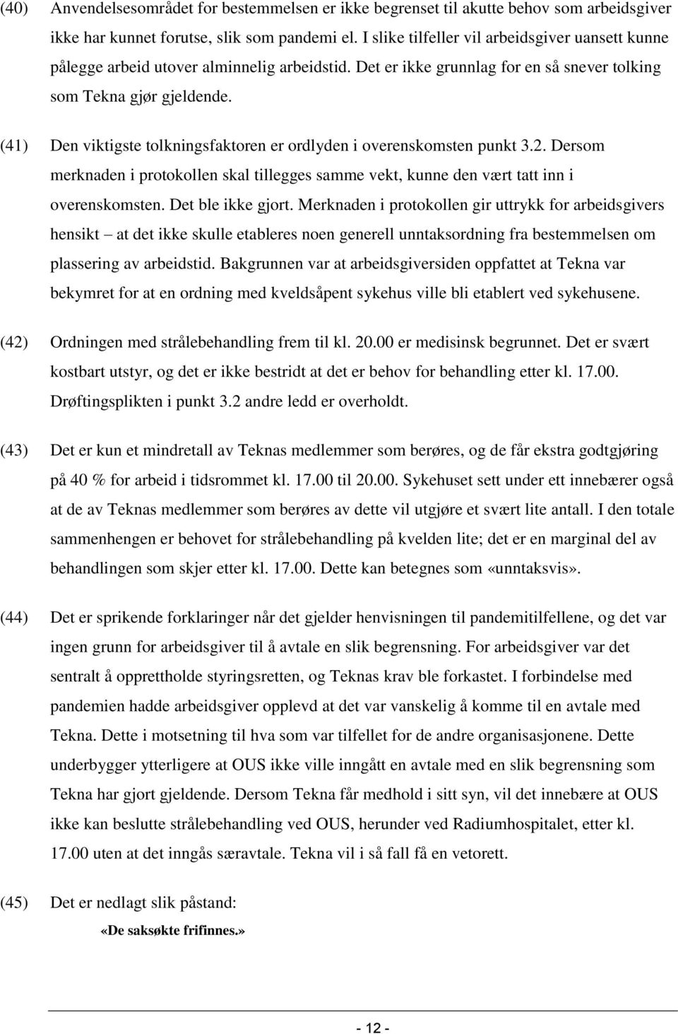 (41) Den viktigste tolkningsfaktoren er ordlyden i overenskomsten punkt 3.2. Dersom merknaden i protokollen skal tillegges samme vekt, kunne den vært tatt inn i overenskomsten. Det ble ikke gjort.