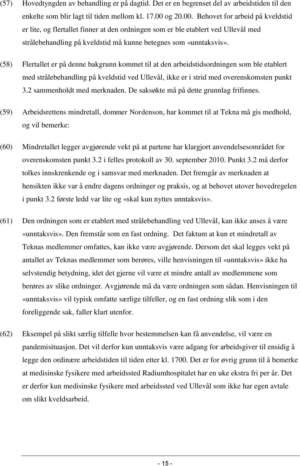 (58) Flertallet er på denne bakgrunn kommet til at den arbeidstidsordningen som ble etablert med strålebehandling på kveldstid ved Ullevål, ikke er i strid med overenskomsten punkt 3.