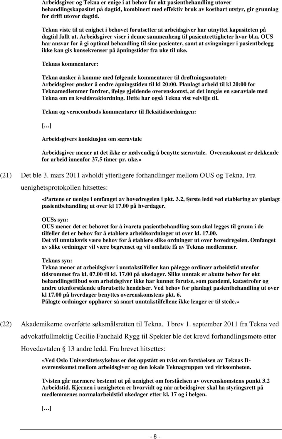 Teknas kommentarer: Tekna ønsker å komme med følgende kommentarer til drøftningsnotatet: Arbeidsgiver ønsker å endre åpningstiden til kl 20:00.