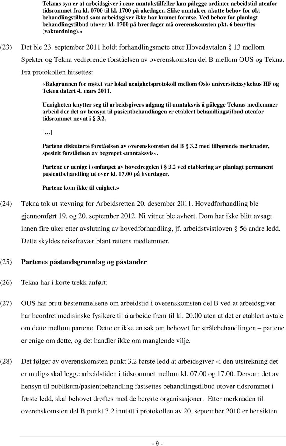 6 benyttes (vaktordning).» (23) Det ble 23. september 2011 holdt forhandlingsmøte etter Hovedavtalen 13 mellom Spekter og Tekna vedrørende forståelsen av overenskomsten del B mellom OUS og Tekna.