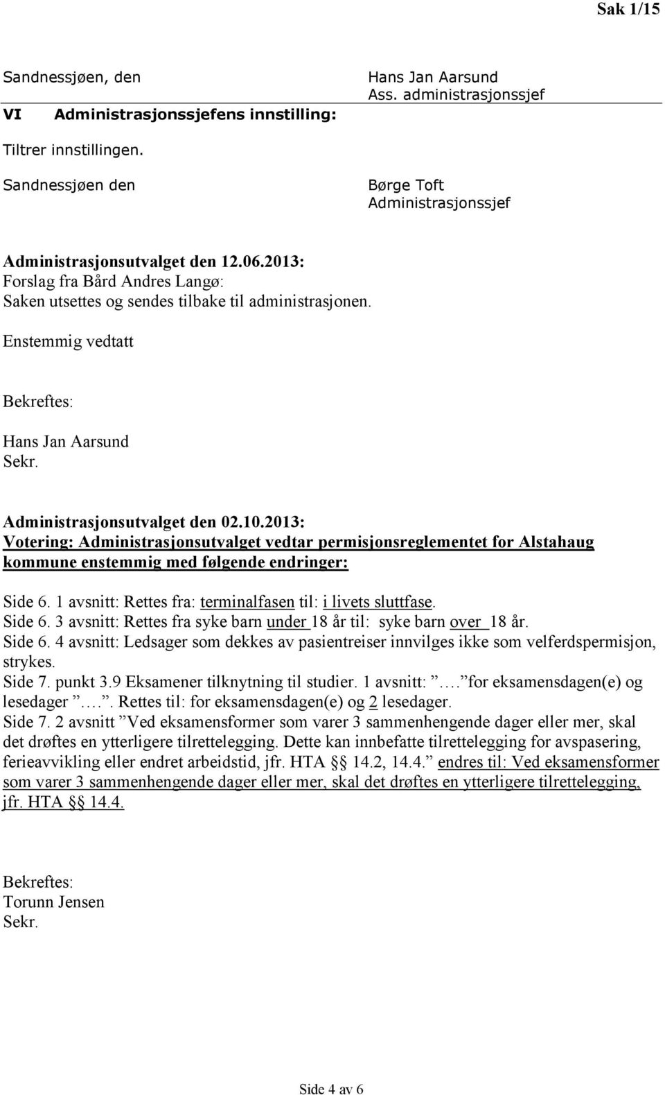 2013: Votering: Administrasjonsutvalget vedtar permisjonsreglementet for Alstahaug kommune enstemmig med følgende endringer: Side 6. 1 avsnitt: Rettes fra: terminalfasen til: i livets sluttfase.