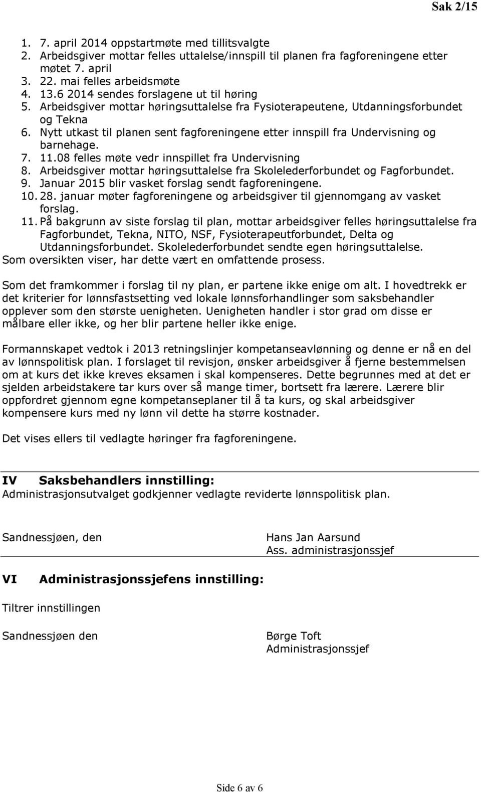 Nytt utkast til planen sent fagforeningene etter innspill fra Undervisning og barnehage. 7. 11.08 felles møte vedr innspillet fra Undervisning 8.