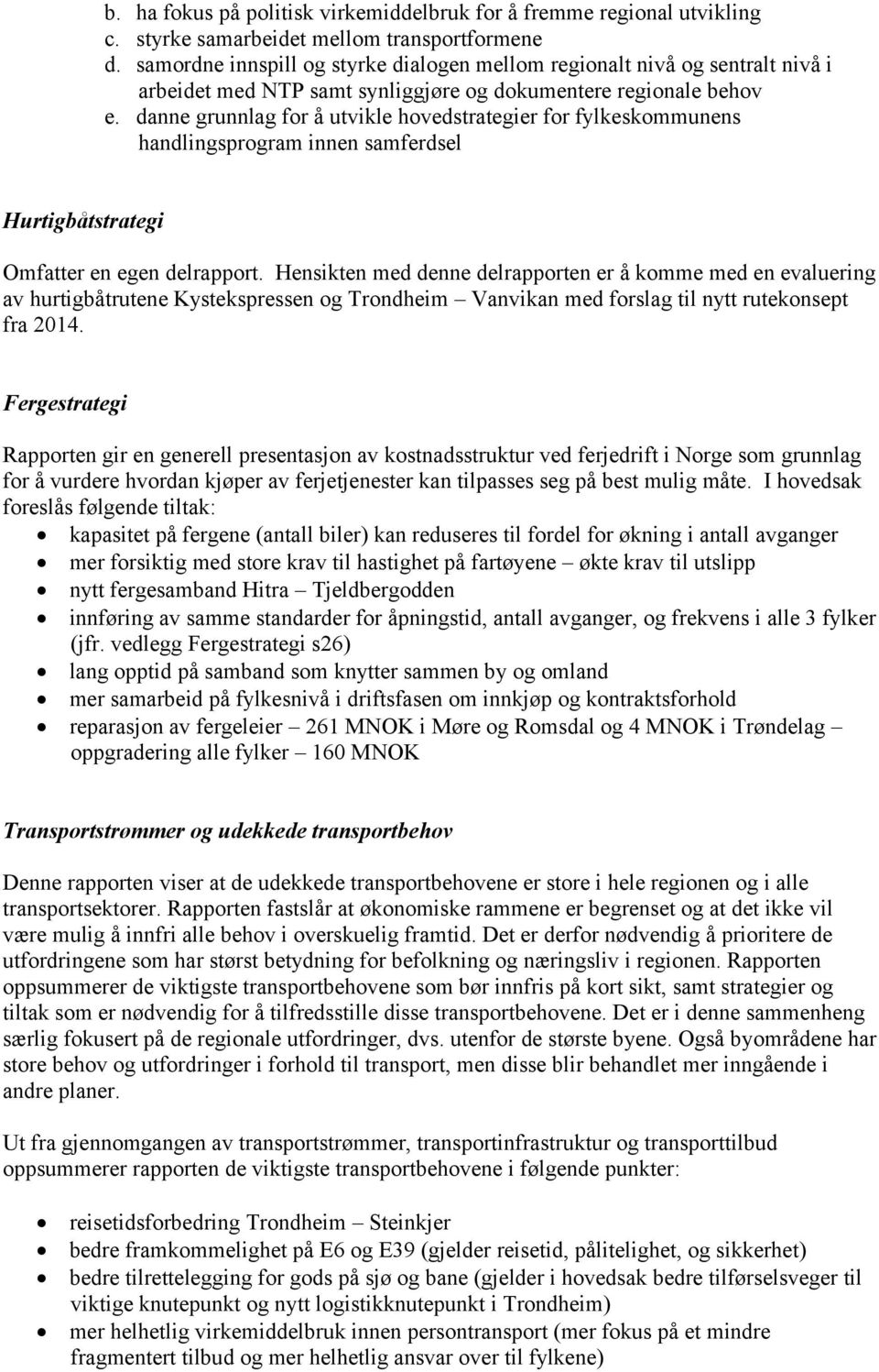 danne grunnlag for å utvikle hovedstrategier for fylkeskommunens handlingsprogram innen samferdsel Hurtigbåtstrategi Omfatter en egen delrapport.