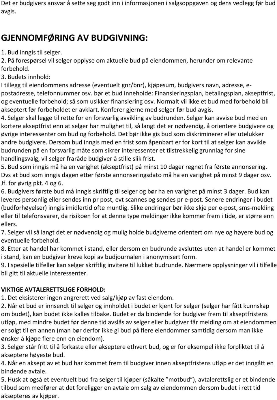 Budets innhold: I tillegg til eiendommens adresse (eventuelt gnr/bnr), kjøpesum, budgivers navn, adresse, e- postadresse, telefonnummer osv.