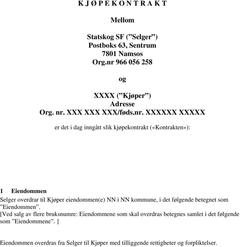 («Kontrakten»): 1 Eiendommen Selger overdrar til Kjøper eiendommen(e) NN i NN kommune, i det følgende betegnet som Eiendommen.