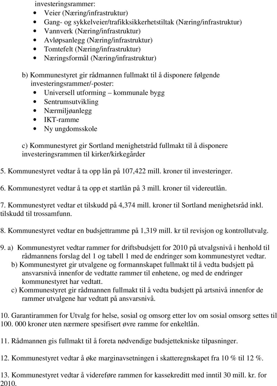 Sentrumsutvikling Nærmiljøanlegg IKT-ramme Ny ungdomsskole c) Kommunestyret gir Sortland menighetstråd fullmakt til å disponere investeringsrammen til kirker/kirkegårder 5.