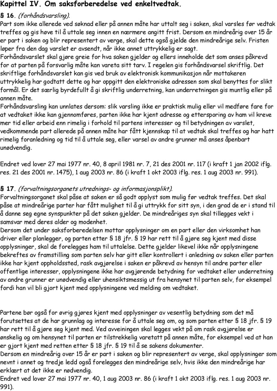 Dersom en mindreårig over 15 år er part i saken og blir representert av verge, skal dette også gjelde den mindreårige selv.