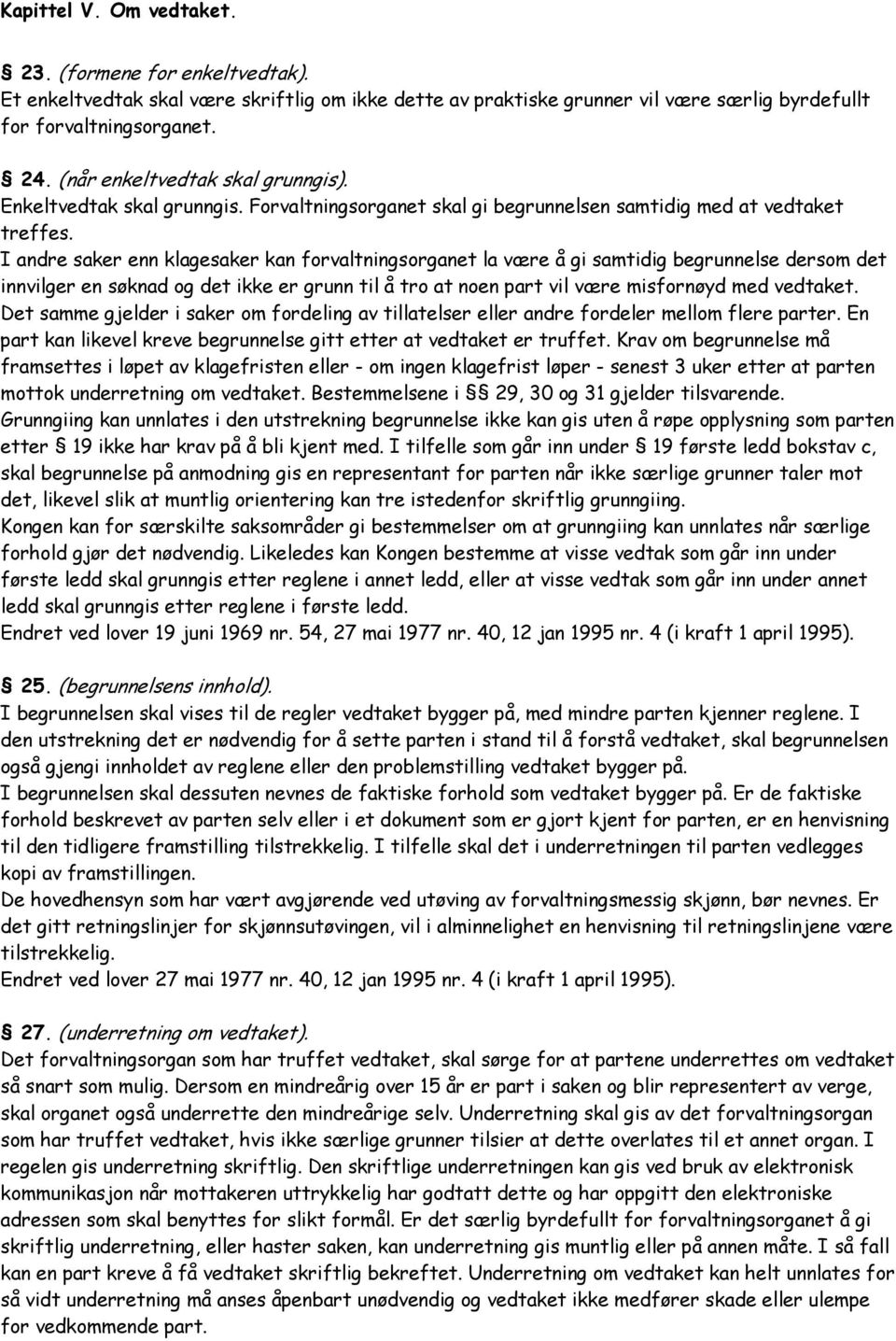 I andre saker enn klagesaker kan forvaltningsorganet la være å gi samtidig begrunnelse dersom det innvilger en søknad og det ikke er grunn til å tro at noen part vil være misfornøyd med vedtaket.