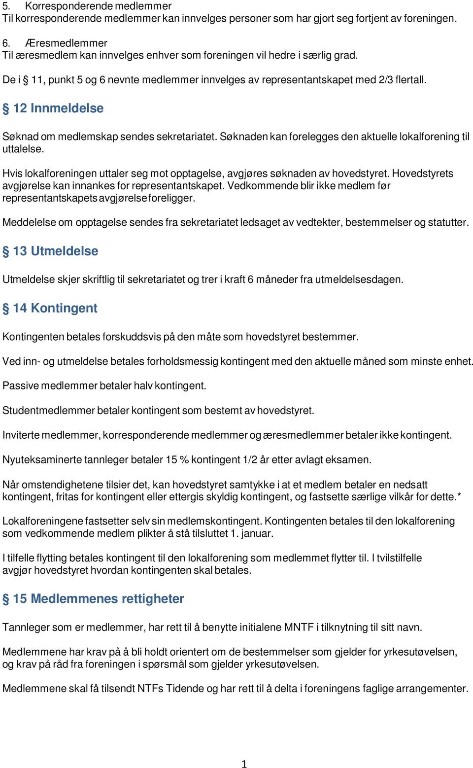 12 Innmeldelse Søknad om medlemskap sendes sekretariatet. Søknaden kan forelegges den aktuelle lokalforening til uttalelse.