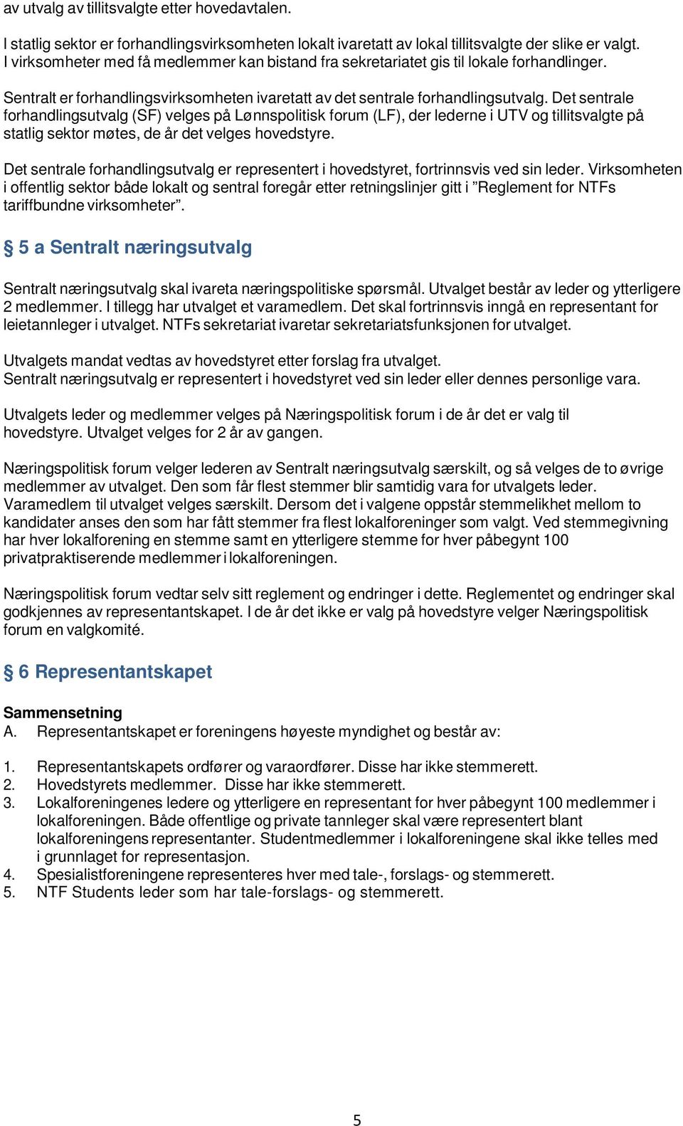 Det sentrale forhandlingsutvalg (SF) velges på Lønnspolitisk forum (LF), der lederne i UTV og tillitsvalgte på statlig sektor møtes, de år det velges hovedstyre.