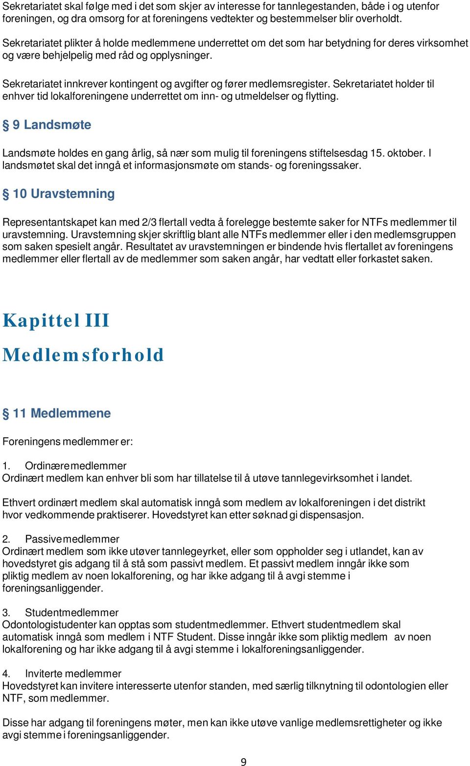 Sekretariatet innkrever kontingent og avgifter og fører medlemsregister. Sekretariatet holder til enhver tid lokalforeningene underrettet om inn- og utmeldelser og flytting.