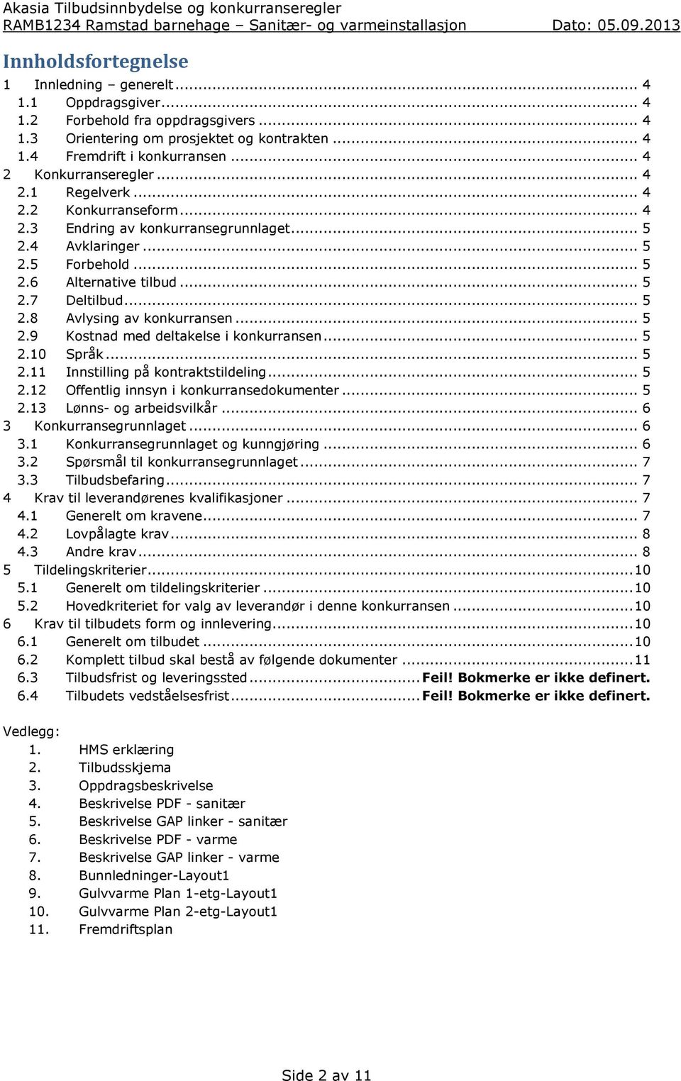 .. 5 2.8 Avlysing av konkurransen... 5 2.9 Kostnad med deltakelse i konkurransen... 5 2.10 Språk... 5 2.11 Innstilling på kontraktstildeling... 5 2.12 Offentlig innsyn i konkurransedokumenter... 5 2.13 Lønns- og arbeidsvilkår.