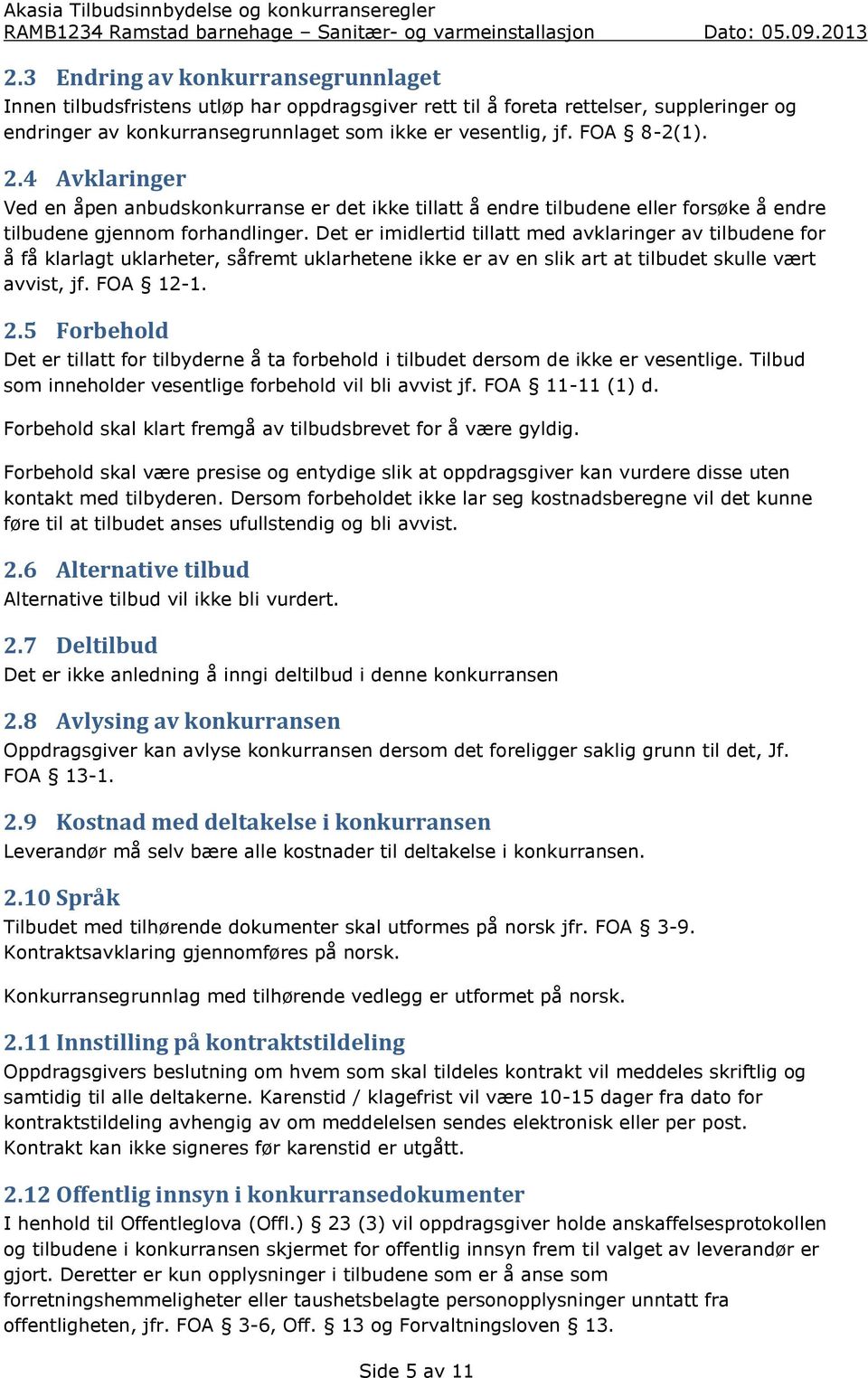 Det er imidlertid tillatt med avklaringer av tilbudene for å få klarlagt uklarheter, såfremt uklarhetene ikke er av en slik art at tilbudet skulle vært avvist, jf. FOA 12-1. 2.