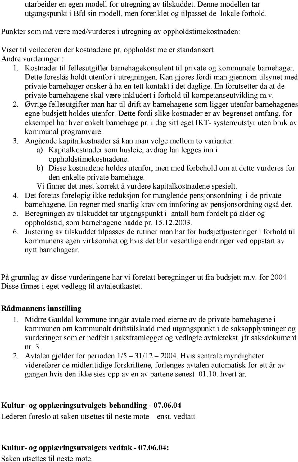 Kostnader til fellesutgifter barnehagekonsulent til private og kommunale barnehager. Dette foreslås holdt utenfor i utregningen.