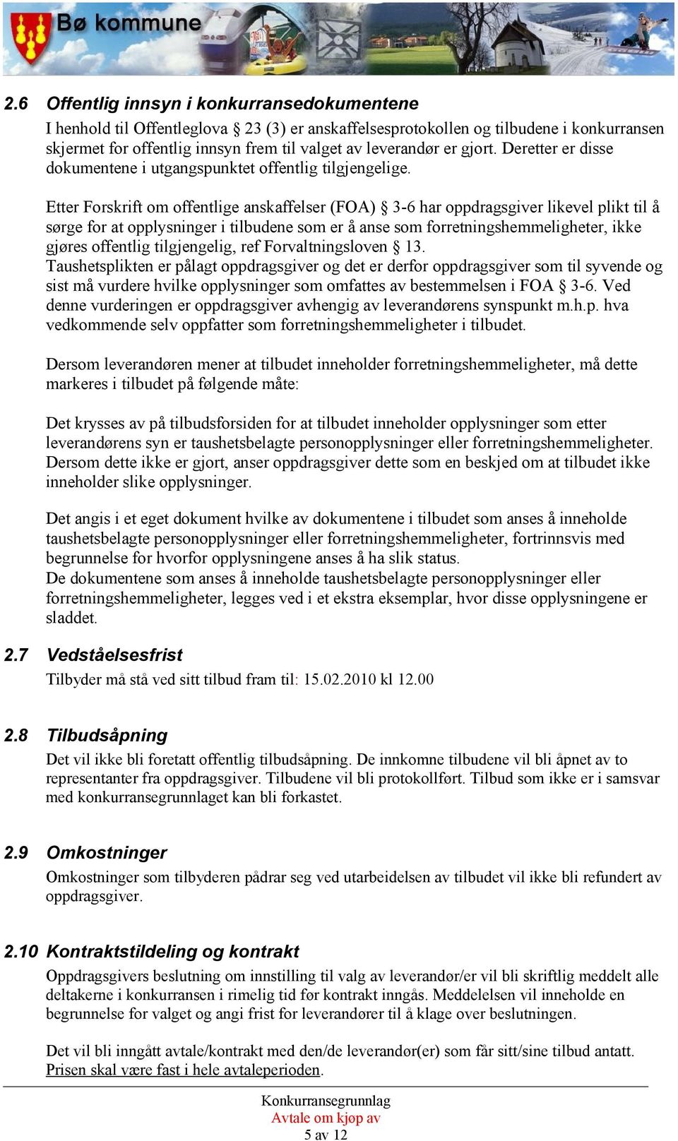 Etter Forskrift om offentlige anskaffelser (FOA) 3-6 har oppdragsgiver likevel plikt til å sørge for at opplysninger i tilbudene som er å anse som forretningshemmeligheter, ikke gjøres offentlig