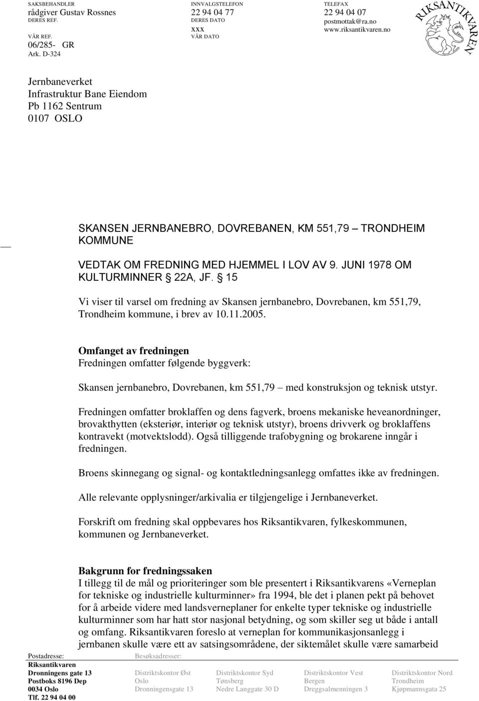JUNI 1978 OM KULTURMINNER 22A, JF. 15 Vi viser til varsel om fredning av Skansen jernbanebro, Dovrebanen, km 551,79, Trondheim kommune, i brev av 10.11.2005.