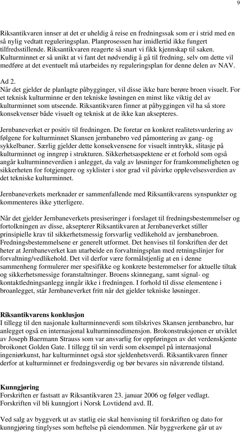 Kulturminnet er så unikt at vi fant det nødvendig å gå til fredning, selv om dette vil medføre at det eventuelt må utarbeides ny reguleringsplan for denne delen av NAV. Ad 2.