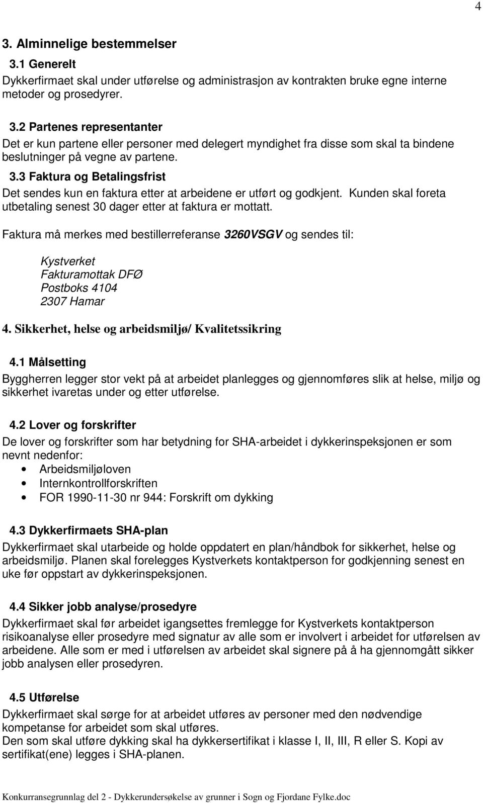 Faktura må merkes med bestillerreferanse 3260VSGV og sendes til: Kystverket Fakturamottak DFØ Postboks 4104 2307 Hamar 4. Sikkerhet, helse og arbeidsmiljø/ Kvalitetssikring 4.