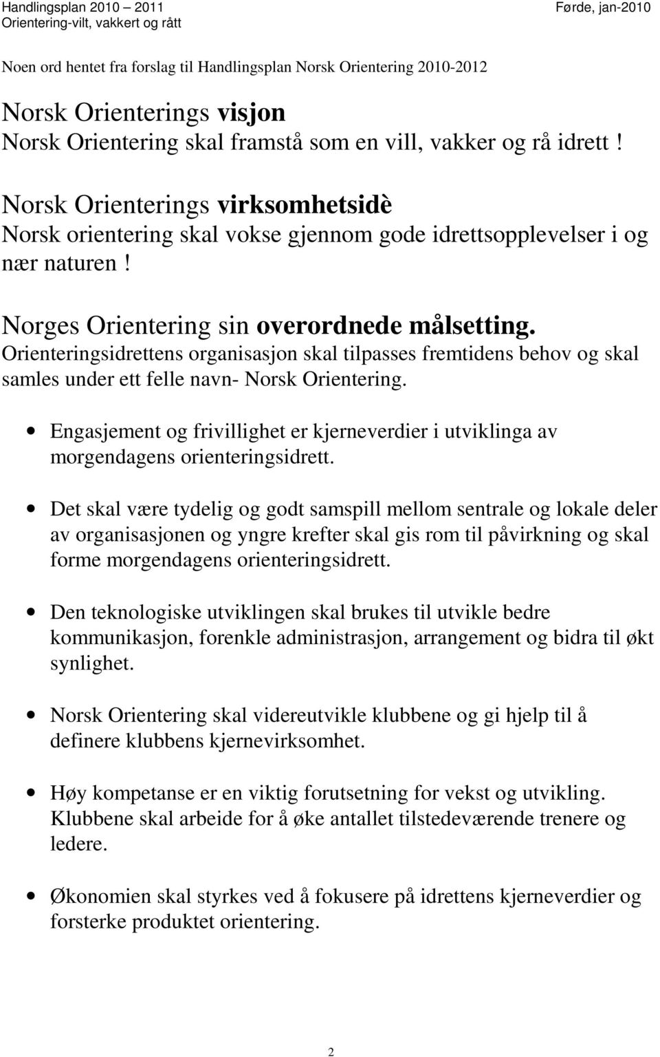 Norges Orientering sin overordnede målsetting. Orienteringsidrettens organisasjon skal tilpasses fremtidens behov og skal samles under ett felle navn- Norsk Orientering.