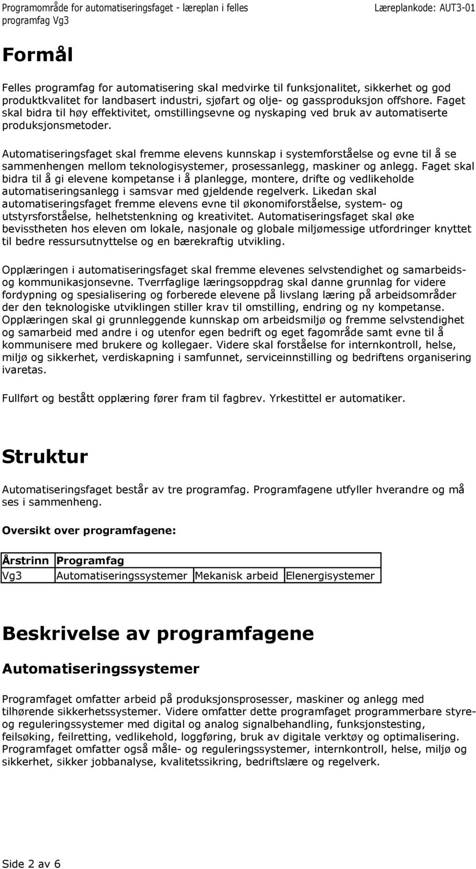 Automatiseringsfaget skal fremme elevens kunnskap i systemforståelse og evne til å se sammenhengen mellom teknologisystemer, prosessanlegg, maskiner og anlegg.