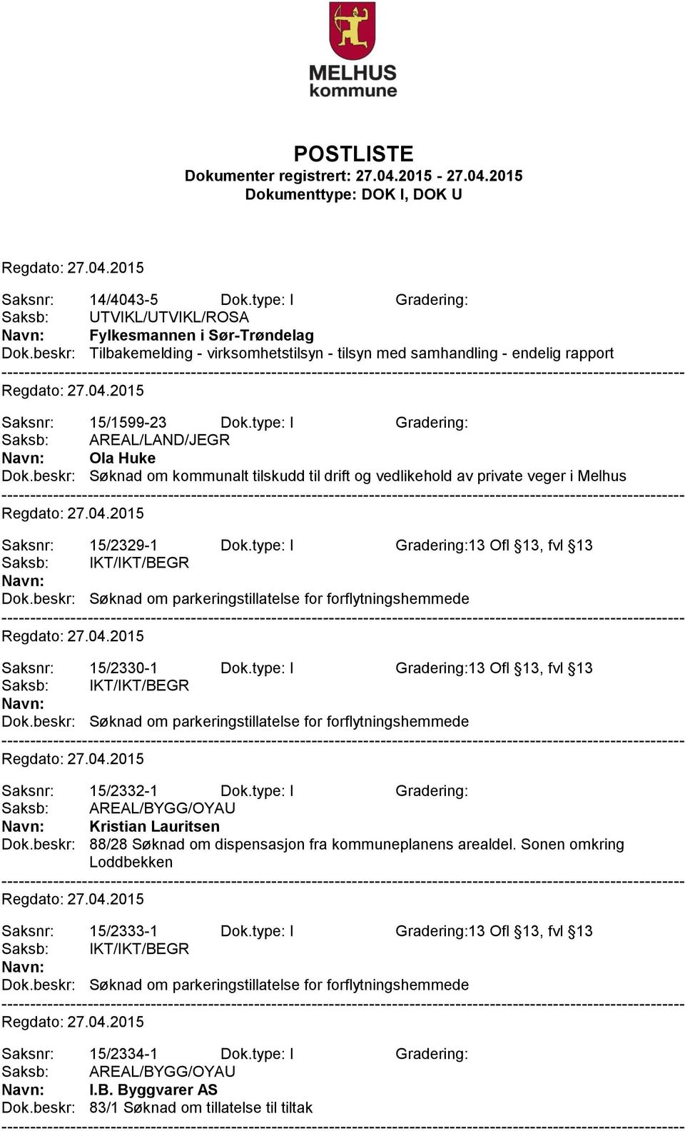 beskr: Søknad om kommunalt tilskudd til drift og vedlikehold av private veger i Melhus Saksnr: 15/2329-1 Dok.type: I Gradering:13 Ofl 13, fvl 13 Saksb: IKT/IKT/BEGR Dok.