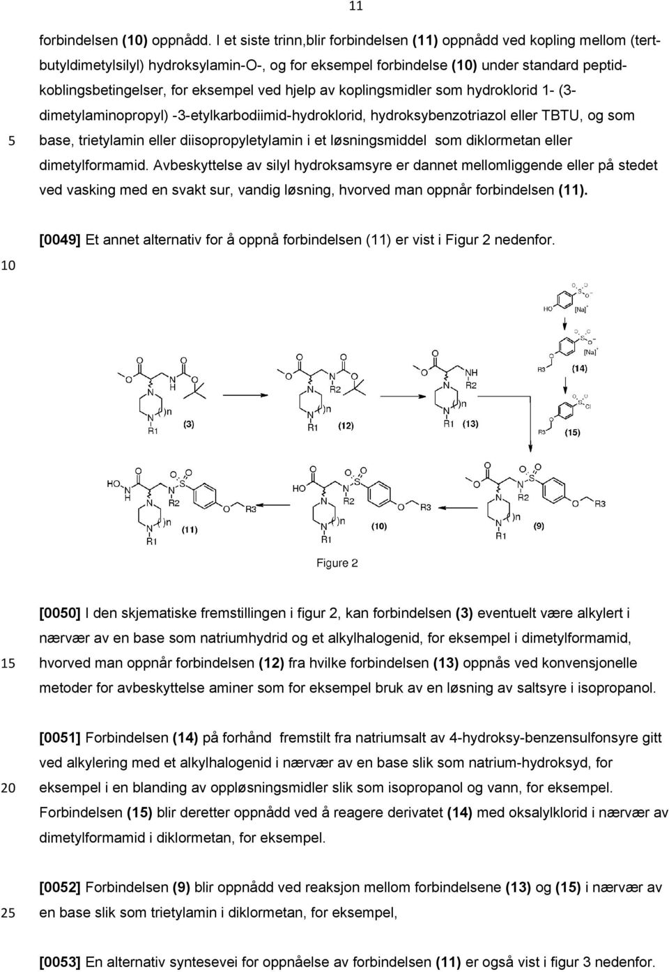hjelp av koplingsmidler som hydroklorid 1- (3dimetylaminopropyl) -3-etylkarbodiimid-hydroklorid, hydroksybenzotriazol eller TBTU, og som base, trietylamin eller diisopropyletylamin i et