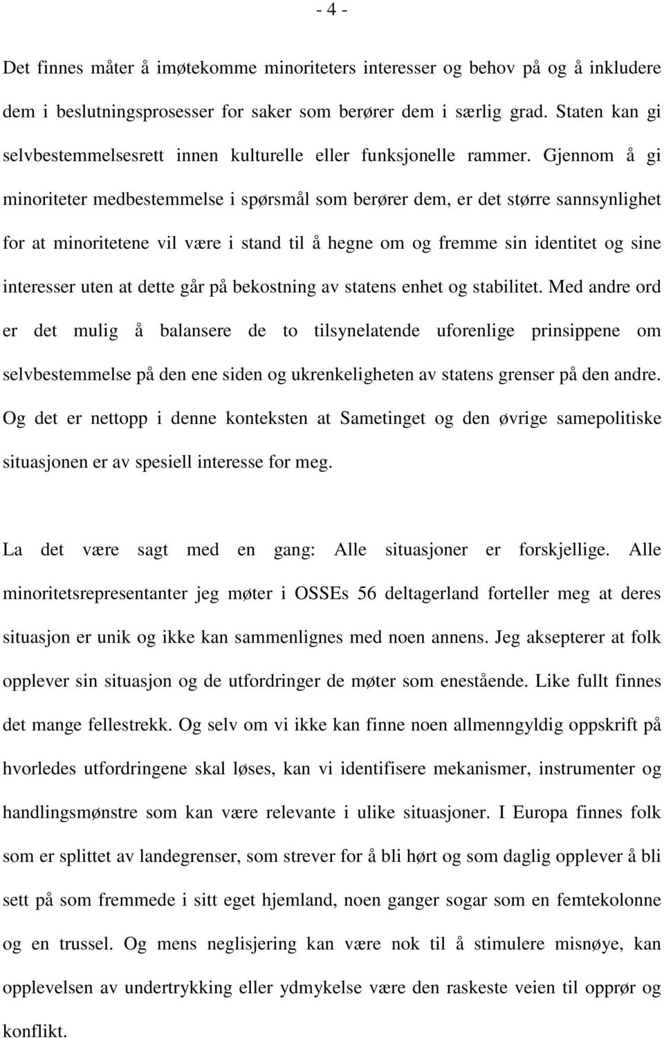 Gjennom å gi minoriteter medbestemmelse i spørsmål som berører dem, er det større sannsynlighet for at minoritetene vil være i stand til å hegne om og fremme sin identitet og sine interesser uten at