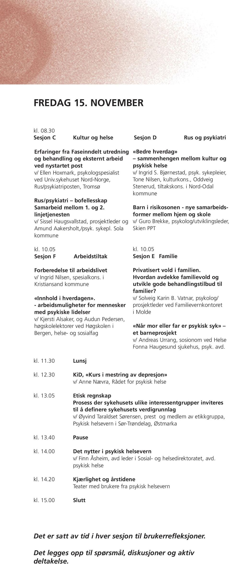 sykehuset Nord-Norge, Rus/psykiatriposten, Tromsø Rus/psykiatri bofellesskap Samarbeid mellom 1. og 2. linjetjenesten v/ Sissel Haugsvallstad, prosjektleder og Amund Aakersholt,/psyk. sykepl.