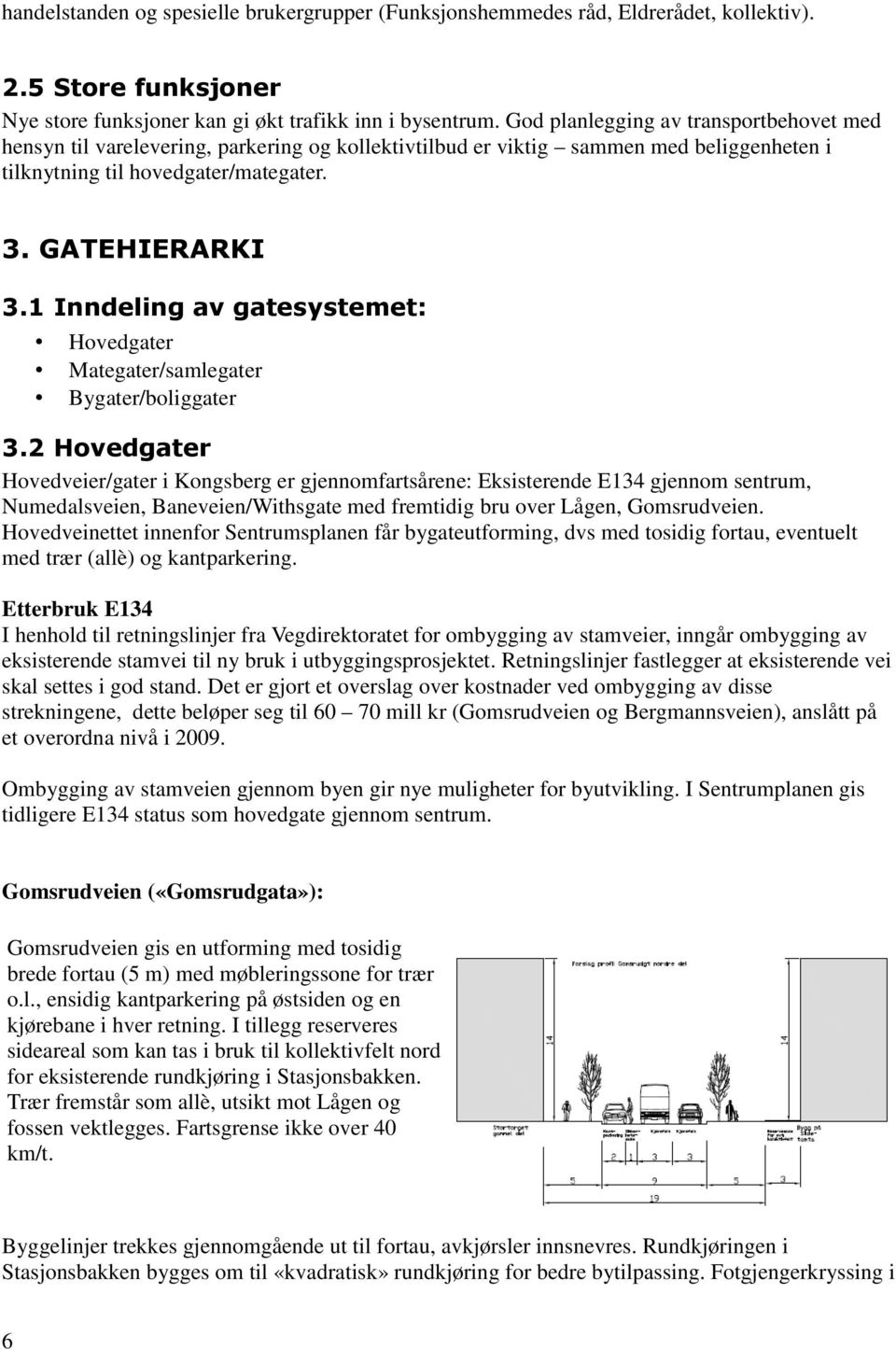 1 Inndeling av gatesystemet: Hovedgater Mategater/samlegater Bygater/boliggater 3.