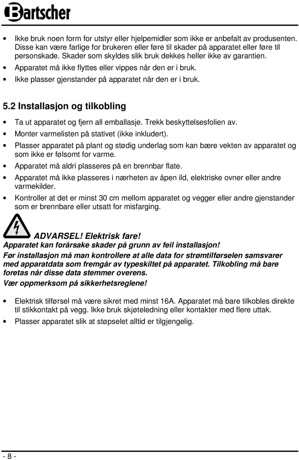 2 Installasjon og tilkobling Ta ut apparatet og fjern all emballasje. Trekk beskyttelsesfolien av. Monter varmelisten på stativet (ikke inkludert).