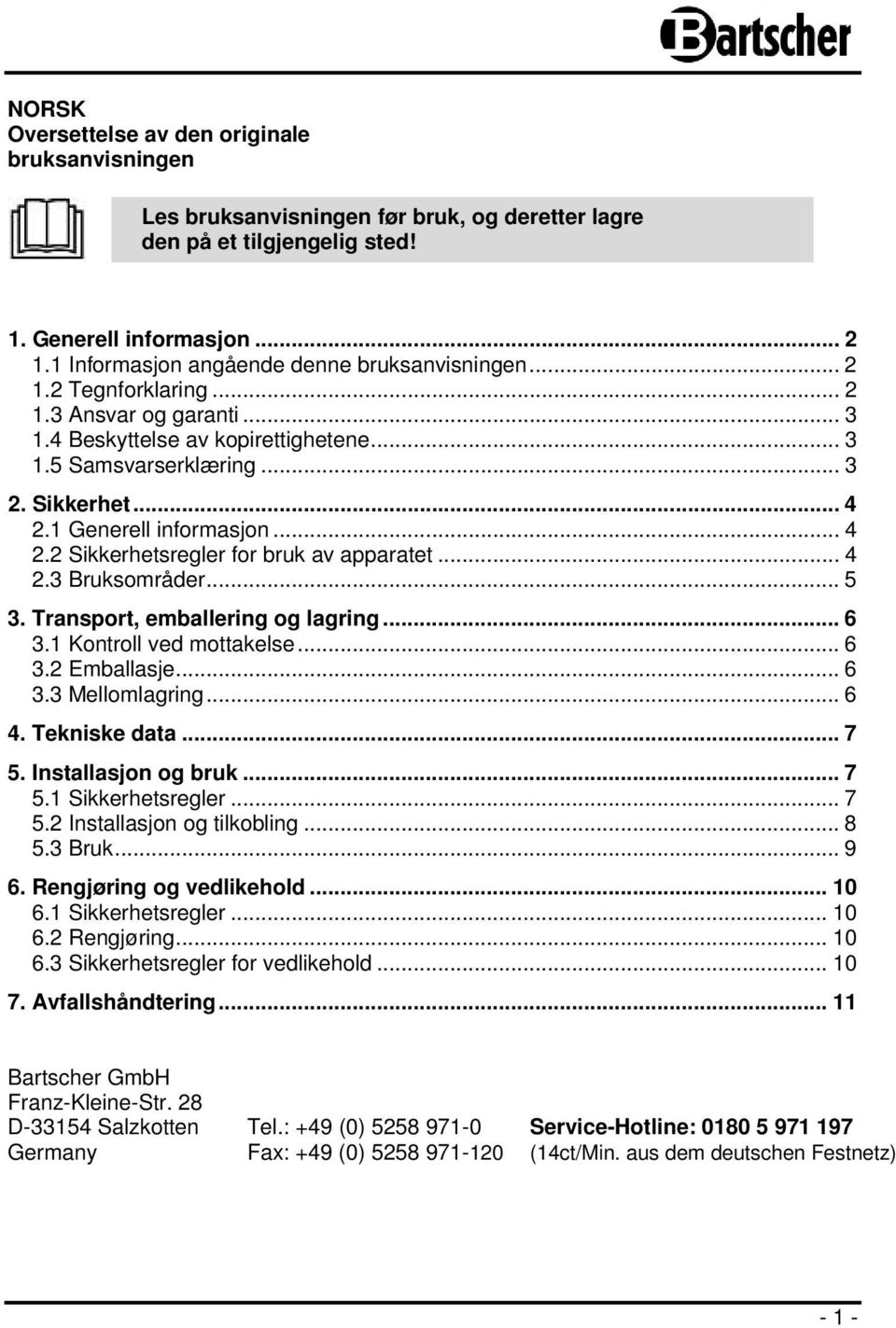 1 Generell informasjon... 4 2.2 Sikkerhetsregler for bruk av apparatet... 4 2.3 Bruksområder... 5 3. Transport, emballering og lagring... 6 3.1 Kontroll ved mottakelse... 6 3.2 Emballasje... 6 3.3 Mellomlagring.