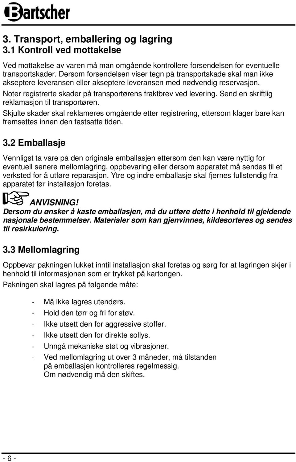 Noter registrerte skader på transportørens fraktbrev ved levering. Send en skriftlig reklamasjon til transportøren.