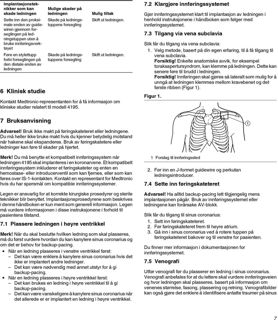 Skift ut ledningen. Kontakt Medtronic-representanten for å få informasjon om kliniske studier relatert til modell 4195. 7 Bruksanvisning Advarsel! Bruk ikke makt på føringskateteret eller ledningene.