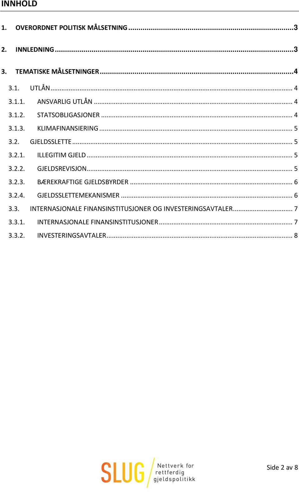 .. 5 3.2.3. BÆREKRAFTIGE GJELDSBYRDER... 6 3.2.4. GJELDSSLETTEMEKANISMER... 6 3.3. INTERNASJONALE FINANSINSTITUSJONER OG INVESTERINGSAVTALER.