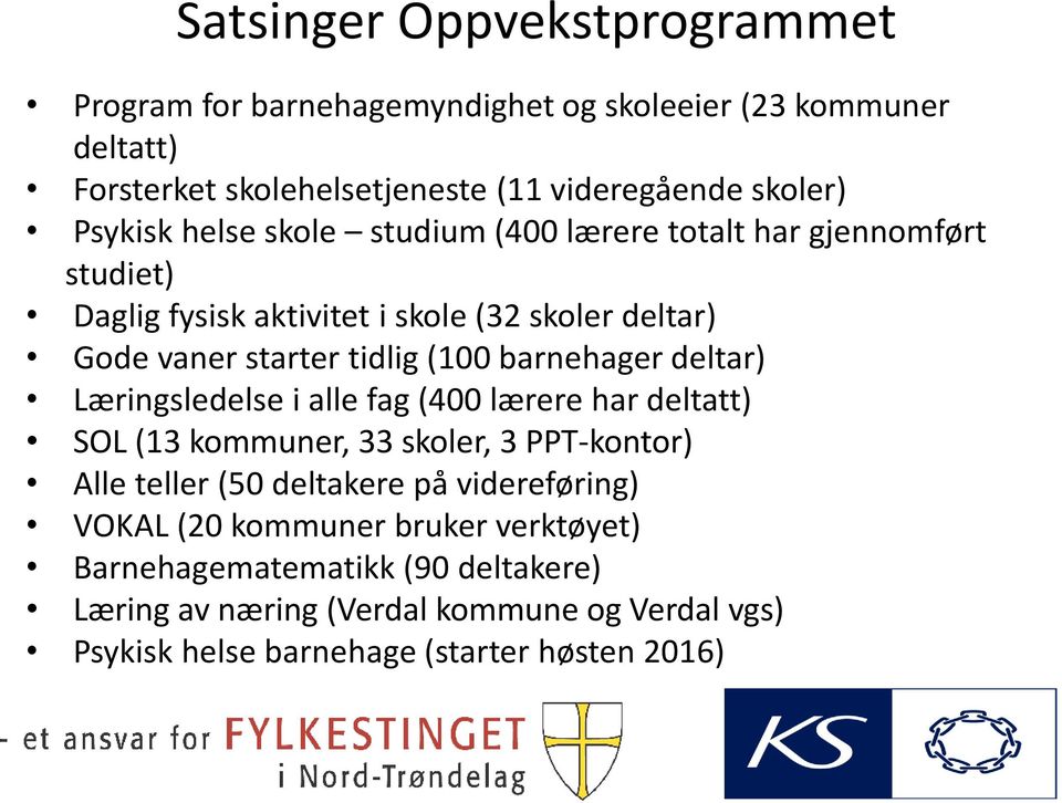 barnehager deltar) Læringsledelse i alle fag (400 lærere har deltatt) SOL (13 kommuner, 33 skoler, 3 PPT-kontor) Alle teller (50 deltakere på videreføring)