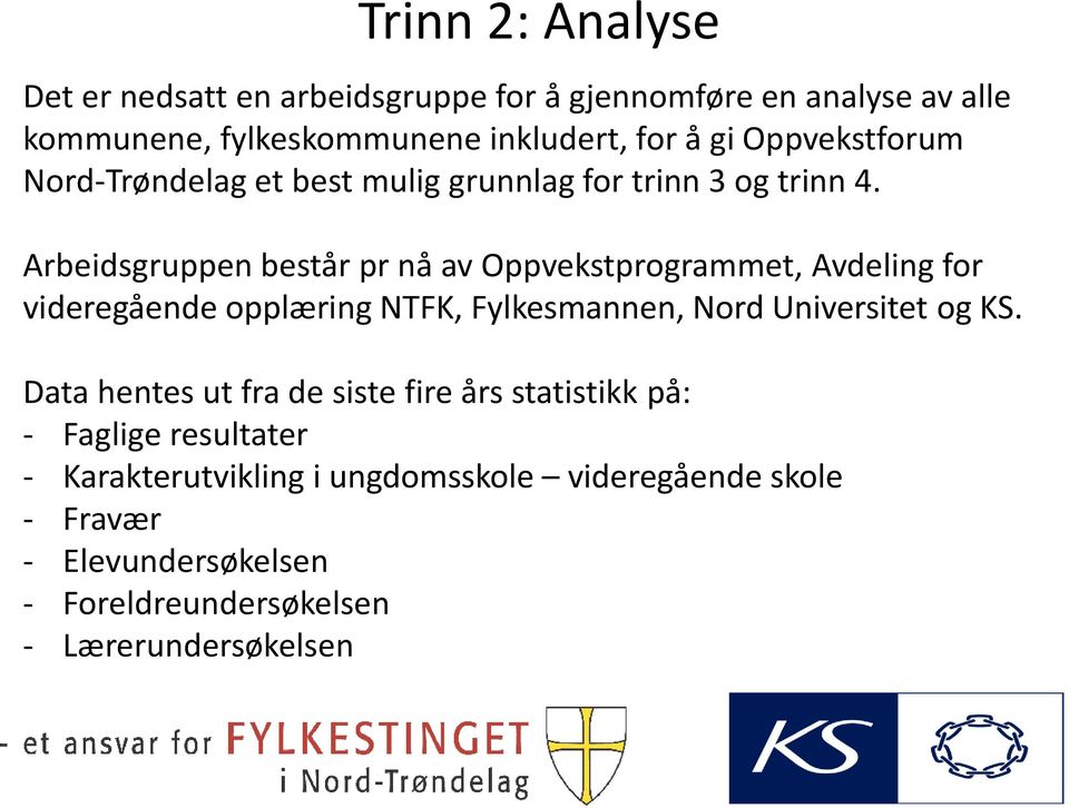 Arbeidsgruppen består pr nå av Oppvekstprogrammet, Avdeling for videregående opplæring NTFK, Fylkesmannen, Nord Universitet og KS.