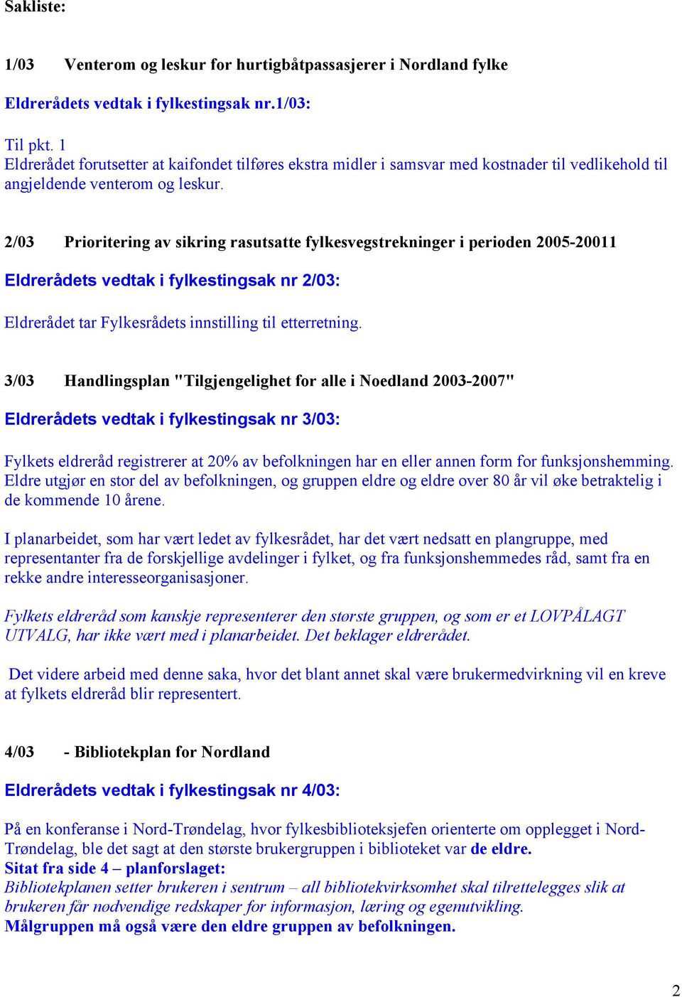2/03 Prioritering av sikring rasutsatte fylkesvegstrekninger i perioden 2005-20011 Eldrerådets vedtak i fylkestingsak nr 2/03: 3/03 Handlingsplan "Tilgjengelighet for alle i Noedland 2003-2007"