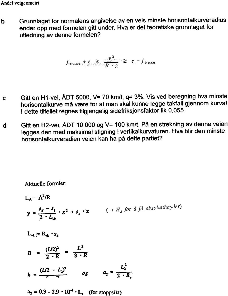 I dette tilfellet regnes tilgjengelig sidetriksjnstaktr lik 0,055. Gitt en H2-vei, ADT 10 000 g V= 100 km/t.