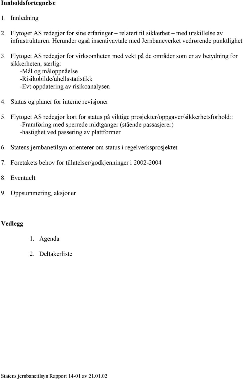 Flytoget AS redegjør for virksomheten med vekt på de områder som er av betydning for sikkerheten, særlig: -Mål og måloppnåelse -Risikobilde/uhellsstatistikk -Evt oppdatering av risikoanalysen 4.