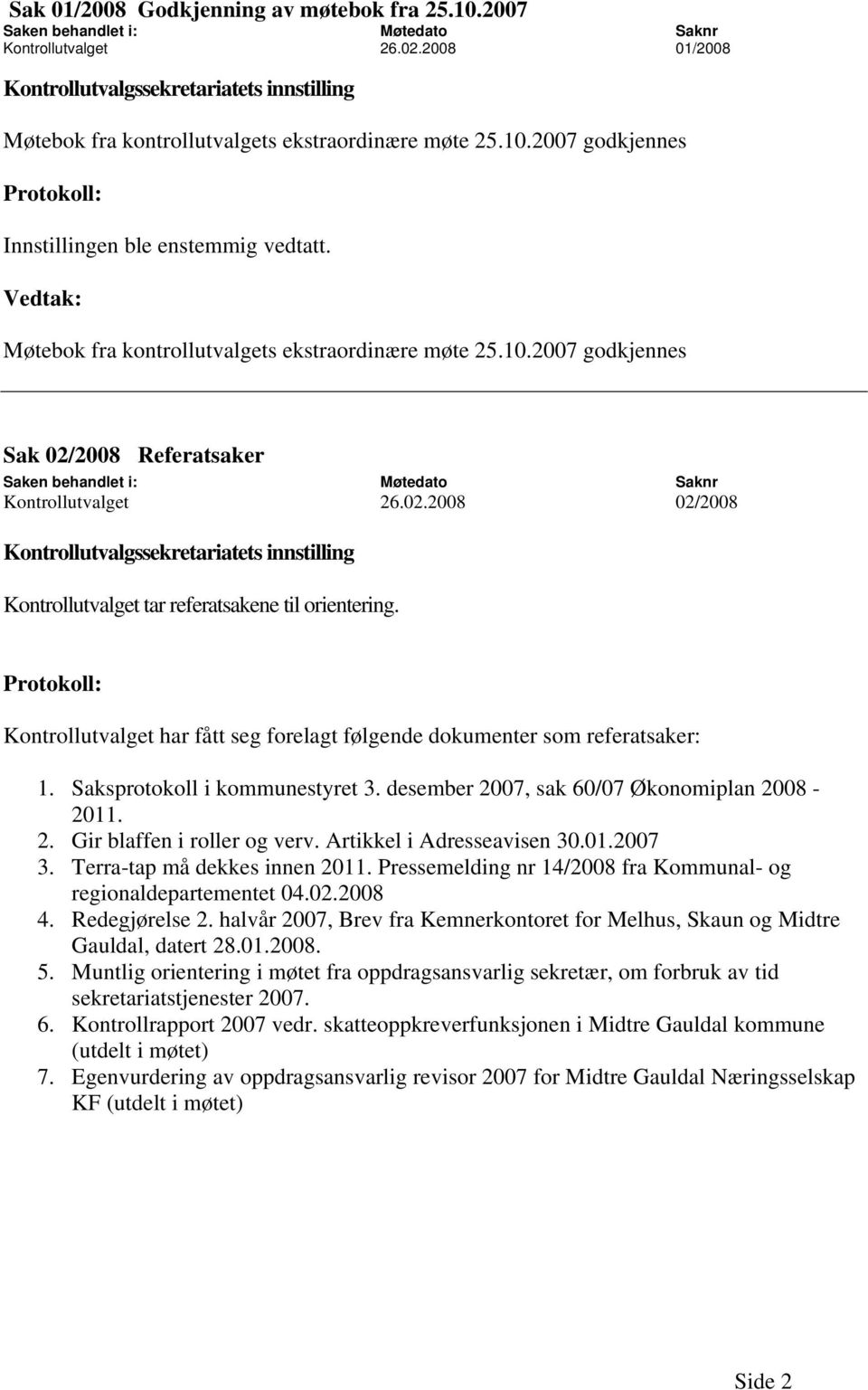 Kontrollutvalget har fått seg forelagt følgende dokumenter som referatsaker: 1. Saksprotokoll i kommunestyret 3. desember 2007, sak 60/07 Økonomiplan 2008-2011. 2. Gir blaffen i roller og verv.