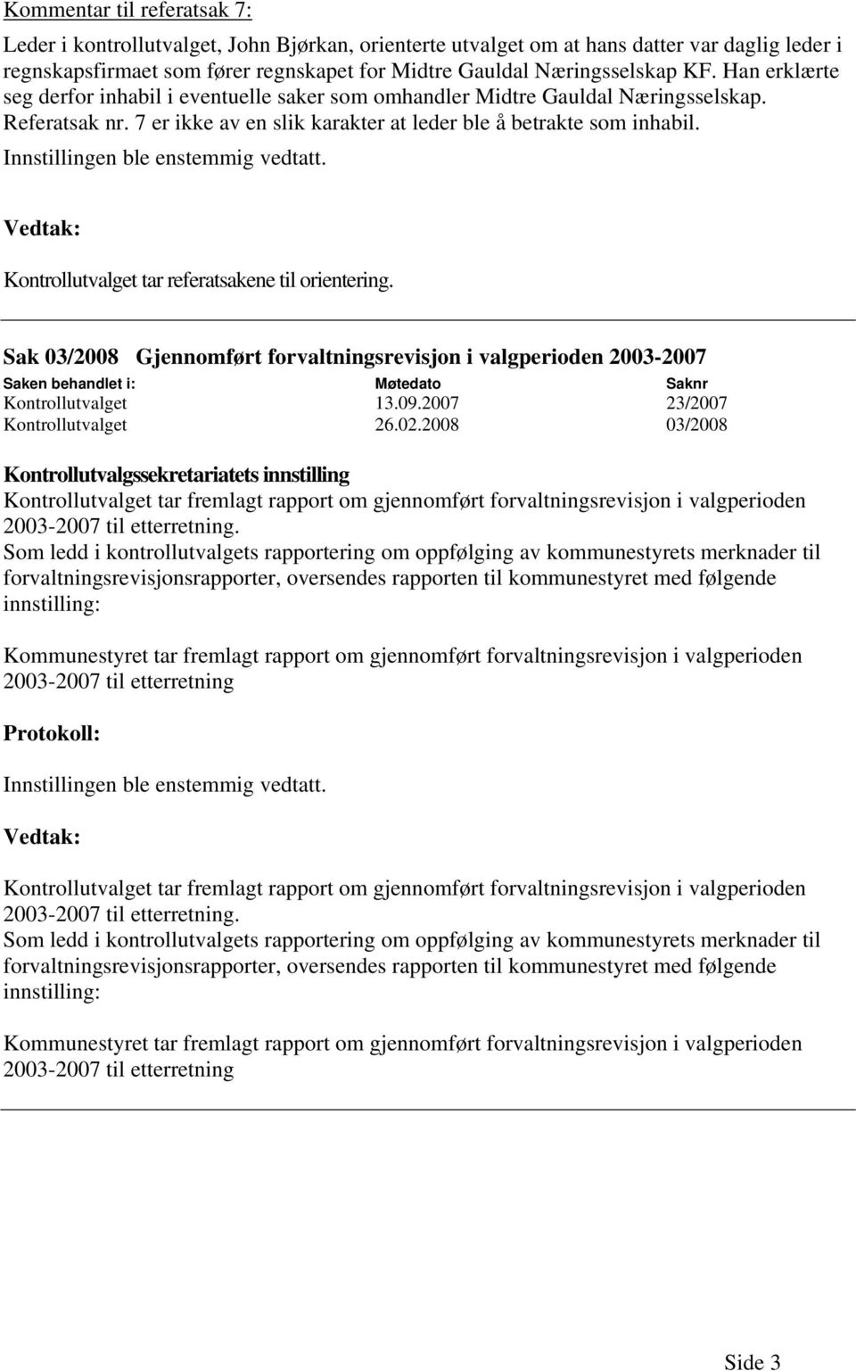 Kontrollutvalget tar referatsakene til orientering. Sak 03/2008 Gjennomført forvaltningsrevisjon i valgperioden 2003-2007 Kontrollutvalget 13.09.2007 23/2007 Kontrollutvalget 26.02.