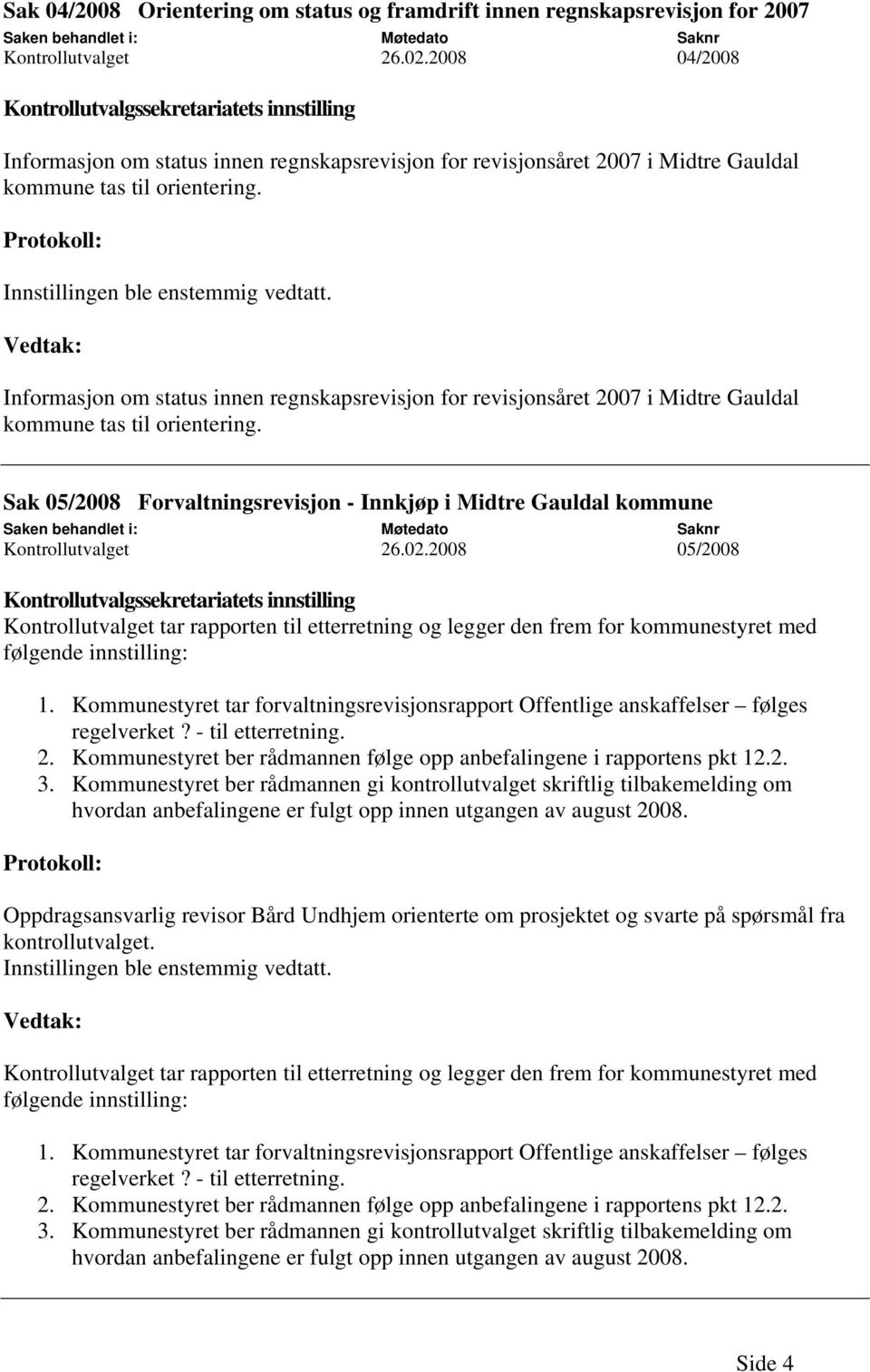 Informasjon om status innen regnskapsrevisjon for revisjonsåret 2007 i Midtre Gauldal kommune tas til orientering.