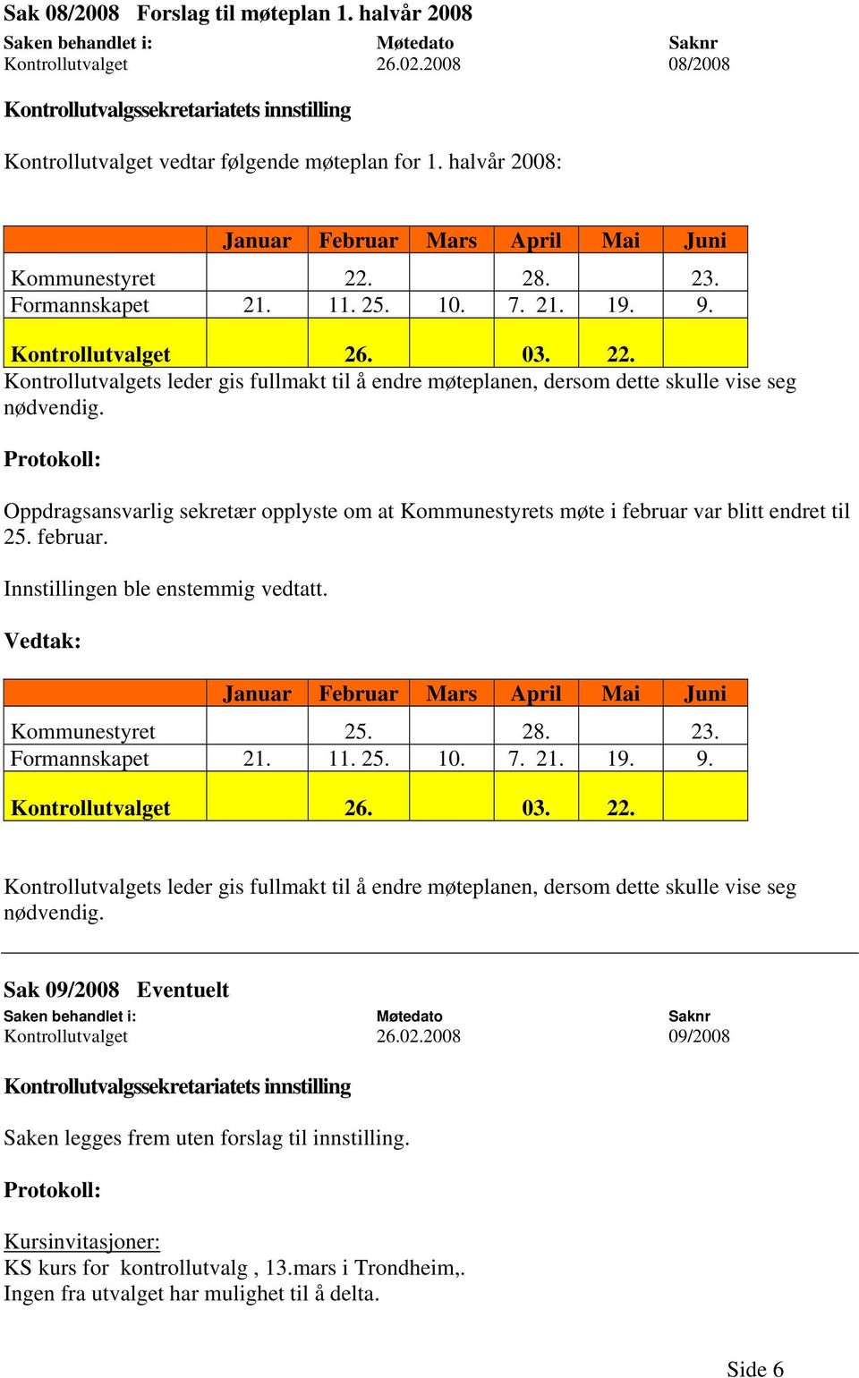 Oppdragsansvarlig sekretær opplyste om at Kommunestyrets møte i februar var blitt endret til 25. februar. Januar Februar Mars April Mai Juni Kommunestyret 25.