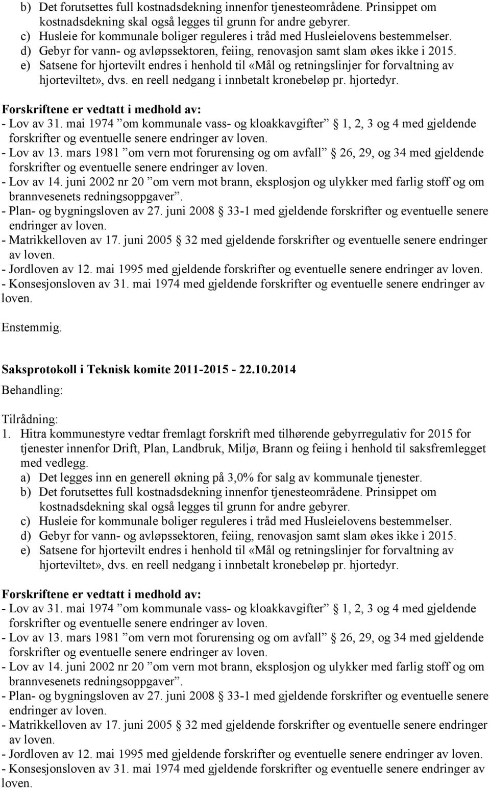 e) Satsene for hjortevilt endres i henhold til «Mål og retningslinjer for forvaltning av hjorteviltet», dvs. en reell nedgang i innbetalt kronebeløp pr. hjortedyr.