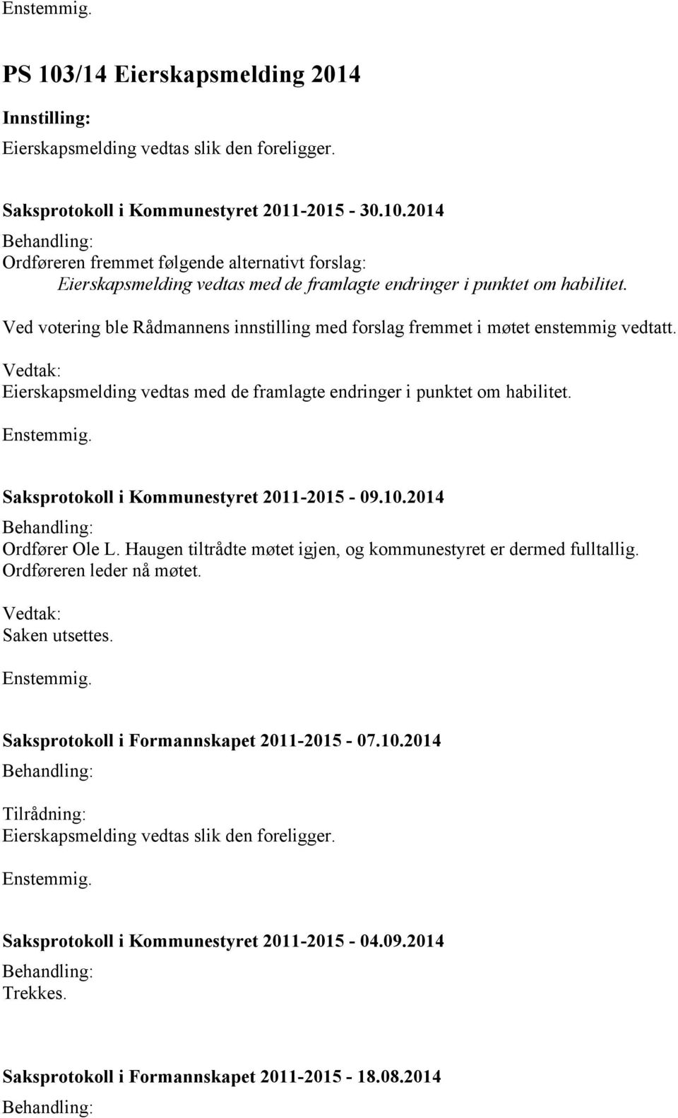 Saksprotokoll i Kommunestyret 2011-2015 - 09.10.2014 Ordfører Ole L. Haugen tiltrådte møtet igjen, og kommunestyret er dermed fulltallig. Ordføreren leder nå møtet. Saken utsettes.